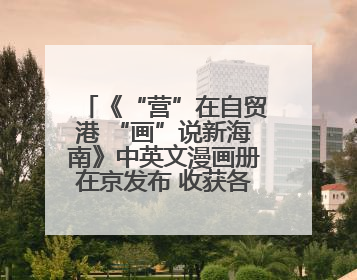 《“营”在自贸港 “画”说新海南》中英文漫画册在京发布 收获各方热烈反响