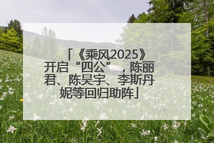 《乘风2025》开启“四公”，陈丽君、陈昊宇、李斯丹妮等回归助阵