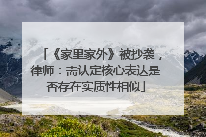 《家里家外》被抄袭，律师：需认定核心表达是否存在实质性相似
