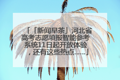 「新闻早茶」河北省高考志愿填报智能参考系统11日起开放体验，还有这些热点……