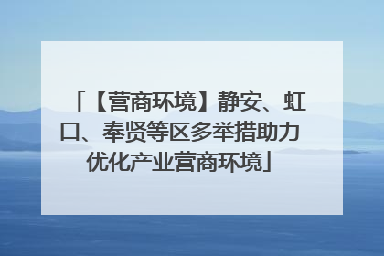 【营商环境】静安、虹口、奉贤等区多举措助力优化产业营商环境