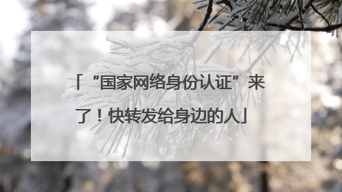 “国家网络身份认证”来了！快转发给身边的人