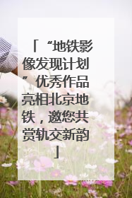 “地铁影像发现计划”优秀作品亮相北京地铁，邀您共赏轨交新韵