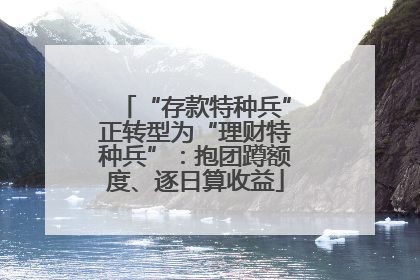 “存款特种兵”正转型为“理财特种兵”：抱团蹲额度、逐日算收益