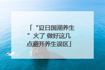 “夏日国潮养生”火了 做好这几点避开养生误区