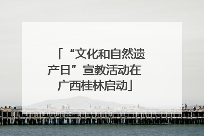 “文化和自然遗产日”宣教活动在广西桂林启动