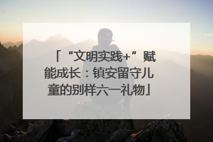 “文明实践+”赋能成长：镇安留守儿童的别样六一礼物