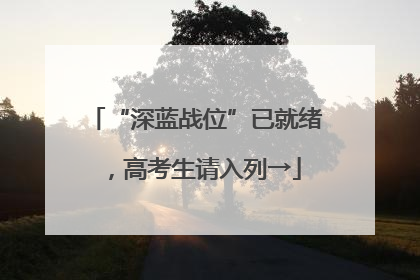 “深蓝战位”已就绪，高考生请入列→