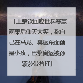 王楚钦回应世乒赛赢雨果后仰天大笑，称自己在马龙、樊振东面前是小孩，巴黎奥运被孙颖莎带着打