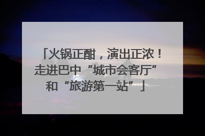 火锅正酣，演出正浓！走进巴中“城市会客厅”和“旅游第一站”