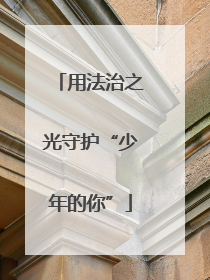 用法治之光守护“少年的你”