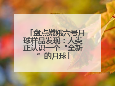 盘点嫦娥六号月球样品发现：人类正认识一个“全新”的月球