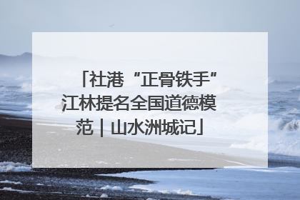 社港“正骨铁手”江林提名全国道德模范｜山水洲城记