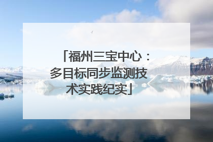 福州三宝中心：多目标同步监测技术实践纪实