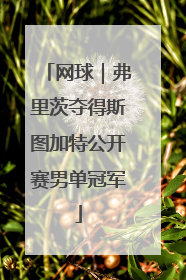 网球｜弗里茨夺得斯图加特公开赛男单冠军