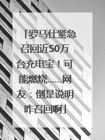 罗马仕紧急召回近50万台充电宝！可能燃烧……网友：倒是说明咋召回啊