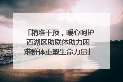 精准干预，暖心呵护 西湖区助联体助力困难群体重塑生命力量