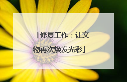 修复工作：让文物再次焕发光彩