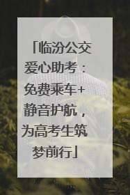 临汾公交爱心助考：免费乘车+静音护航，为高考生筑梦前行