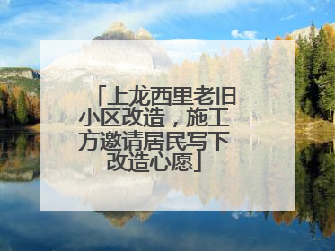 上龙西里老旧小区改造，施工方邀请居民写下改造心愿
