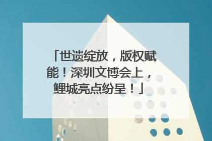 世遗绽放，版权赋能！深圳文博会上，鲤城亮点纷呈！