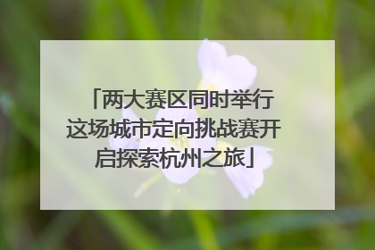两大赛区同时举行 这场城市定向挑战赛开启探索杭州之旅