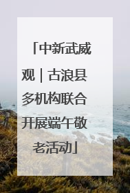 中新武威观｜古浪县多机构联合开展端午敬老活动