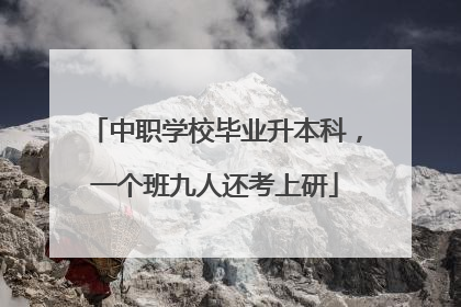 中职学校毕业升本科，一个班九人还考上研