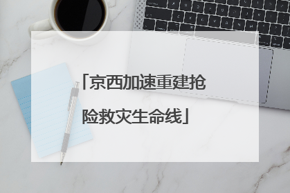 京西加速重建抢险救灾生命线