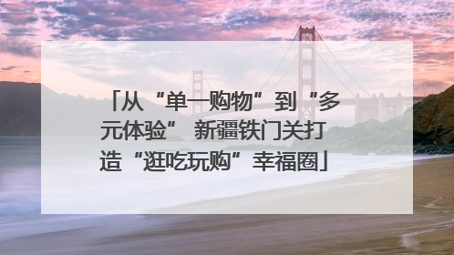 从“单一购物”到“多元体验” 新疆铁门关打造“逛吃玩购”幸福圈
