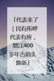 代表来了|民有所呼代表有应,增江400多年古码头焕新