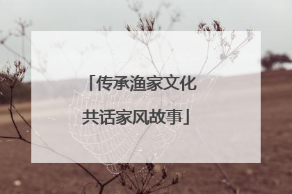 传承渔家文化 共话家风故事
