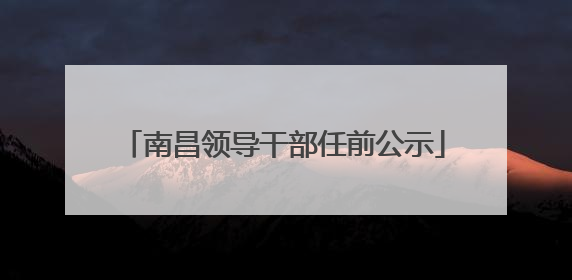 南昌领导干部任前公示