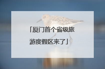 厦门首个省级旅游度假区来了
