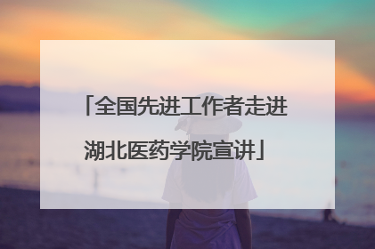 全国先进工作者走进湖北医药学院宣讲