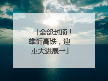 全部封顶！雄忻高铁，迎重大进展→