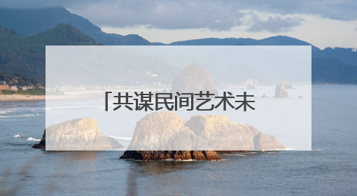 共谋民间艺术未来！“春雨工程” 浙江民间文艺走进吉林蛟河