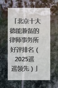 北京十大德能兼备的律师事务所好评排名（2025遥遥领先）