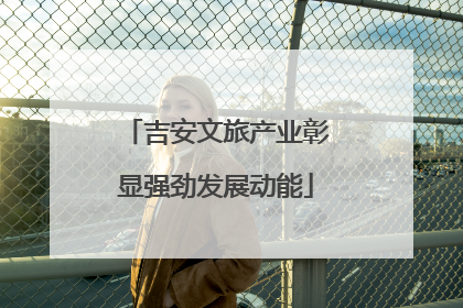 吉安文旅产业彰显强劲发展动能