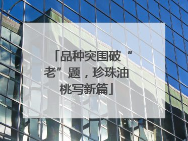 品种突围破“老”题，珍珠油桃写新篇