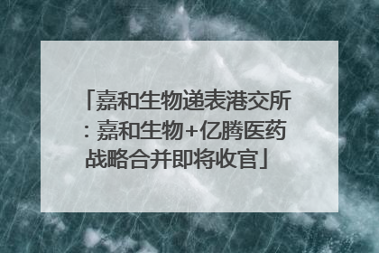 嘉和生物递表港交所：嘉和生物+亿腾医药战略合并即将收官