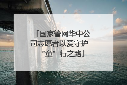 国家管网华中公司志愿者以爱守护“童”行之路