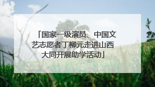 国家一级演员、中国文艺志愿者丁柳元走进山西大同开展助学活动
