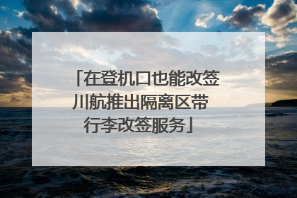 在登机口也能改签 川航推出隔离区带行李改签服务