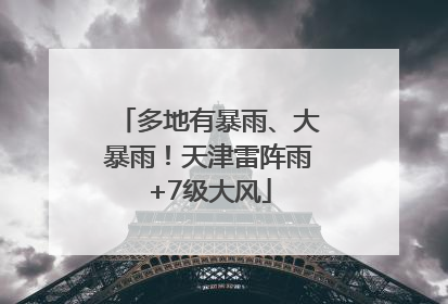 多地有暴雨、大暴雨！天津雷阵雨+7级大风