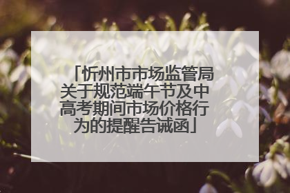忻州市市场监管局关于规范端午节及中高考期间市场价格行为的提醒告诫函