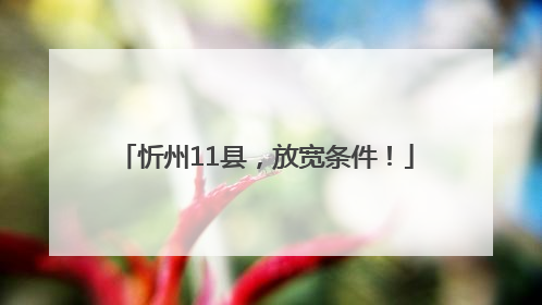 忻州11县，放宽条件！