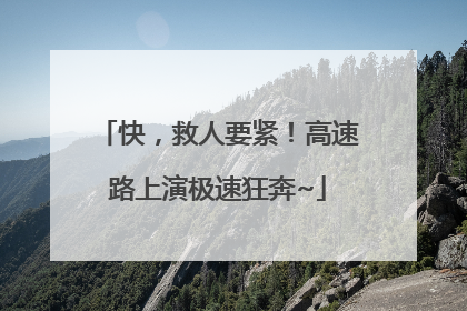 快，救人要紧！高速路上演极速狂奔~
