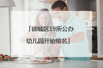 德城区19所公办幼儿园开始报名