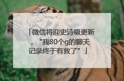 微信将迎史诗级更新，“我80个g的聊天记录终于有救了”